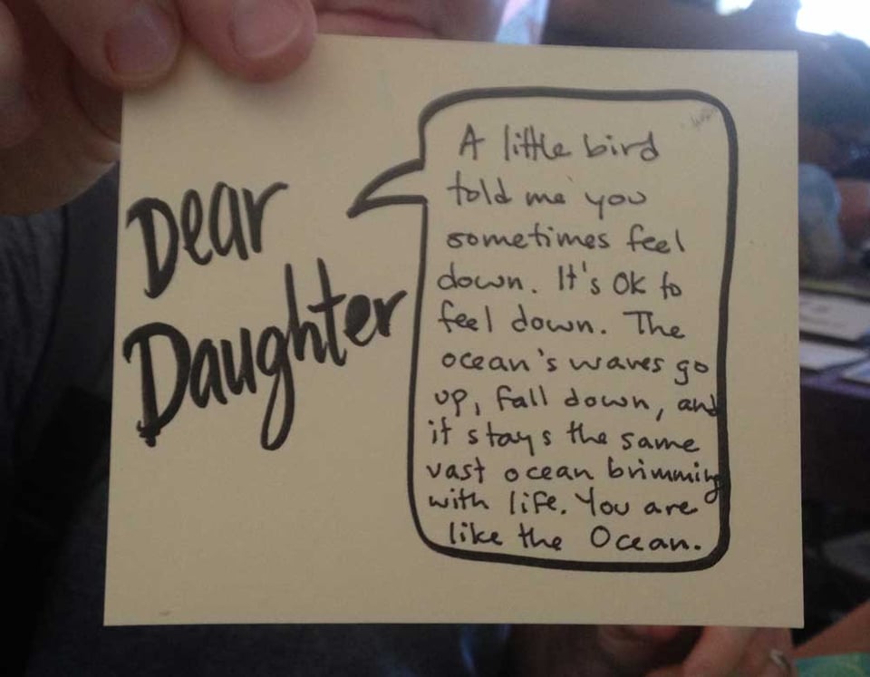 "A little bird told me you sometimes feel down. It's OK to feel down. The ocean's waves go up, fall down, and it stays the same vast ocean brimming with life. You are like the Ocean."