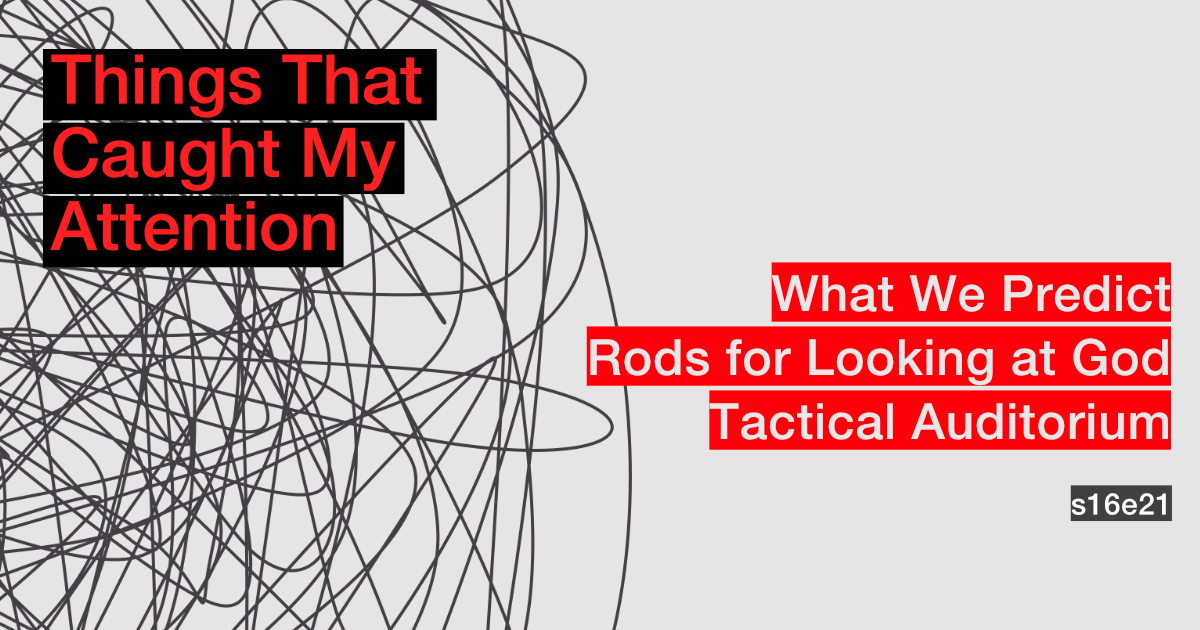 s16e21: What We Predict; Rods for Looking at God; Tactical Auditorium