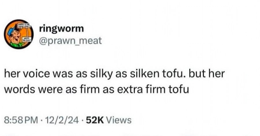 twitter screenshot from @prawn_meat: her voice was as silky as silken tofu. but her words were as firm as extra firm tofu