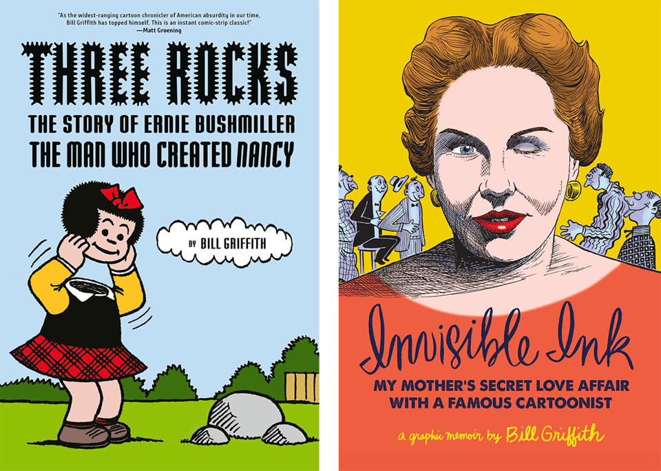 Covers of Bill Griffith's books, Three Rocks; The Story of Ernie Bushmiller, the Man Who Created Nancy (left) and Invisible Ink: My Mother’s Secret Love Affair with a Famous Cartoonist