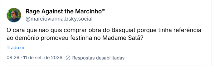 Post de Rage Against the Marcinho™ (@marciovianna.bsky.social): O cara que não quis comprar obra do Basquiat porque tinha referência ao demônio promoveu festinha no Madame Satã?