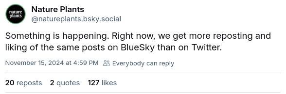 Nature Plants posting |Something is happening. Right now, we get more reposting and liking of the same posts on BlueSky than on Twitter."