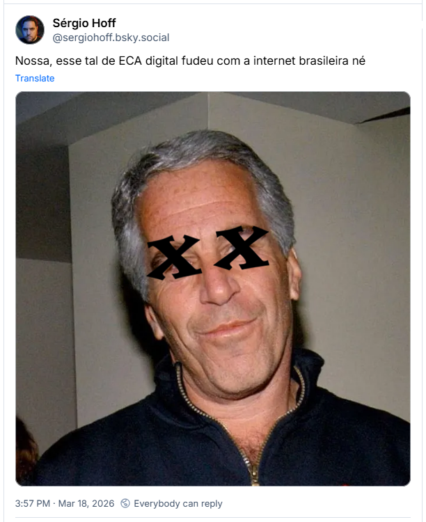 Post de Sérgio Hoff (‪@sergiohoff.bsky.social‬): Nossa, esse tal de ECA digital fudeu com a internet brasileira né (Fotografia do Epstein)