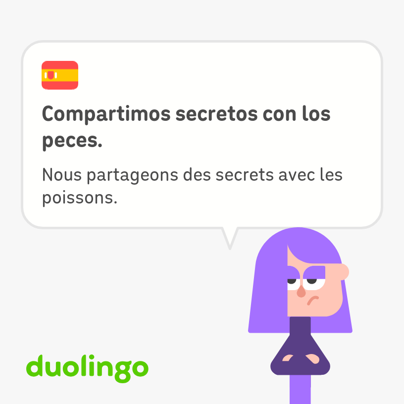 Lily, disaffected purple-haired teen of Duolingo says, “We share secrets with the fish,” in French and Spanish.