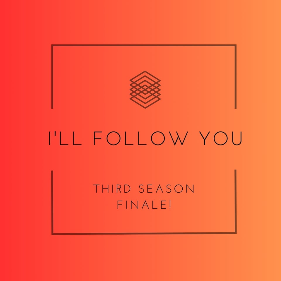 A bright orange title card that says "I'll Follow You: Third Season Finale!"
