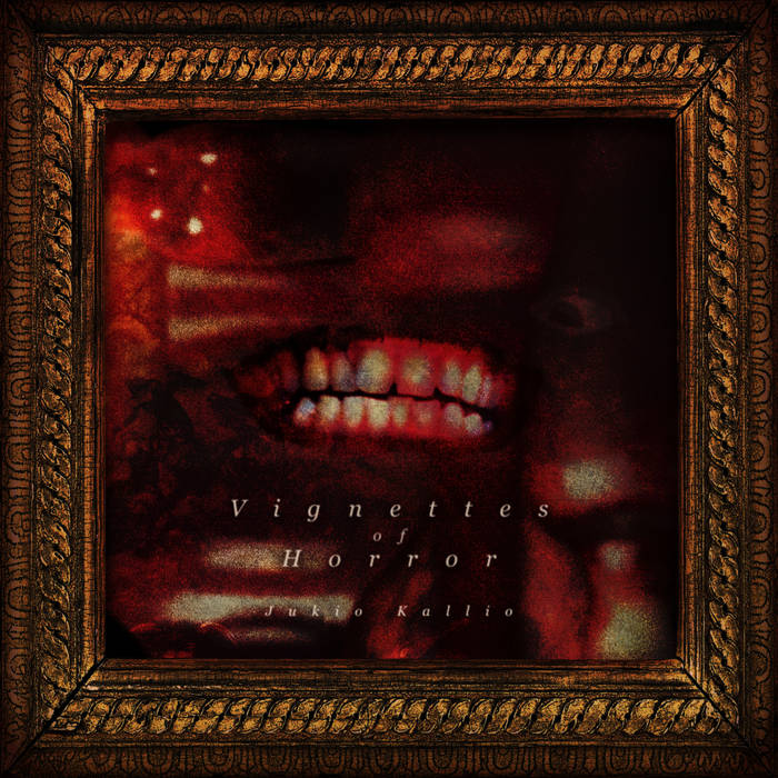 An album cover, "Vignettes of Horror by Jukio Kallio". It shows a creepy frame around vague red blurs including a set of teeth