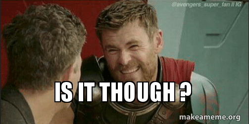 Meme from an Avengers movie where Thor is saying "is it though?"