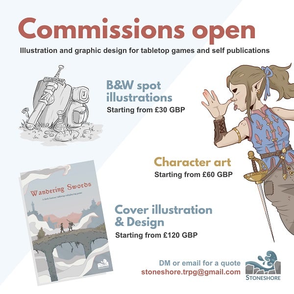 Commissions pricing sheet. Black and white spot illustrations start from £30GBP. Character art from £60, and cover illustration and design from £120. Email stoneshore.trpg@gmail.com for a quote.