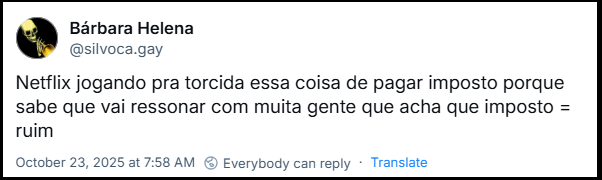 Post de Bárbara Helena (@silvoca.gay) com o texto: Netflix jogando pra torcida essa coisa de pagar imposto porque sabe que vai ressonar com muita gente que acha que imposto = ruim