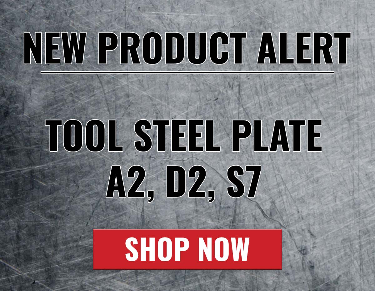New Product Alert: Tool Steel Plate - A2, D2, S7. Shop Now.