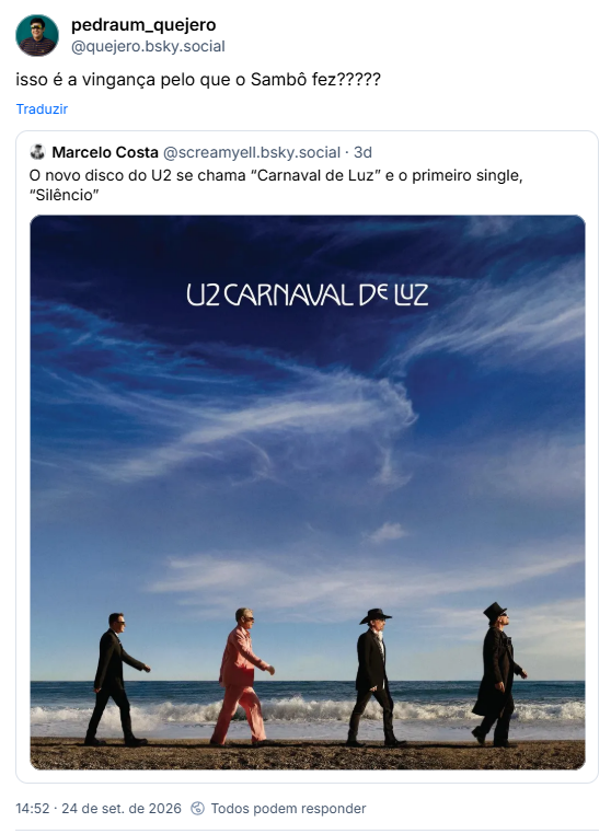 Post de pedraum_quejero (@quejero.bsky.social): isso é a vingança pelo que o Sambô fez?????
Citação ao post de Marcelo Costa (@screamyell.bsky.social): O novo disco do U2 se chama “Carnaval de Luz” e o primeiro single, “Silêncio” (imagem da capa do álbum)