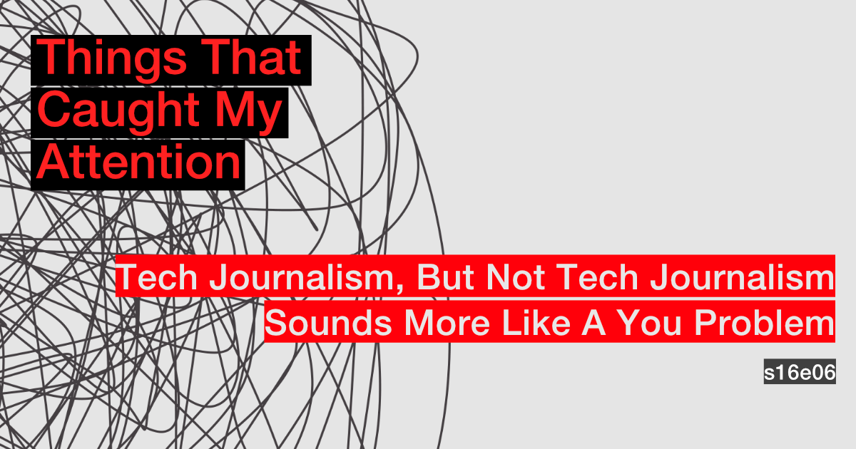 s16e06: Tech Journalism, But Not Tech Journalism; Sounds More Like A You Problem
