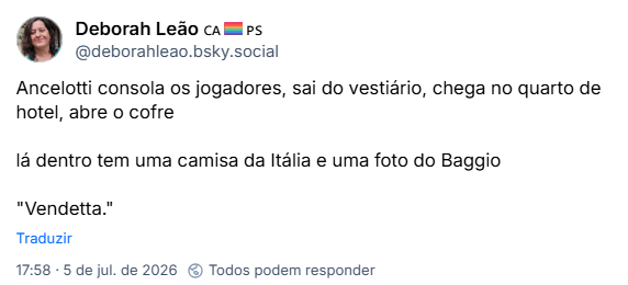 Post de Deborah Leão 🇨🇦🏳️‍🌈🇵🇸 (‪@deborahleao.bsky.social‬): Ancelotti consola os jogadores, sai do vestiário, chega no quarto de hotel, abre o cofre
lá dentro tem uma camisa da Itália e uma foto do Baggio
"Vendetta."