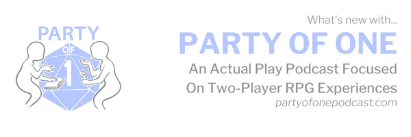 What's New With Party of One, an actual play podcast focused on two-player RPG experiences