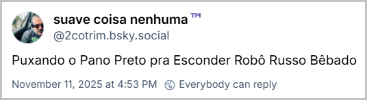 Post de suave coisa nenhuma™️ (‪@2cotrim.bsky.social‬) com o texto: Puxando o Pano Preto pra Esconder Robô Russo Bêbado