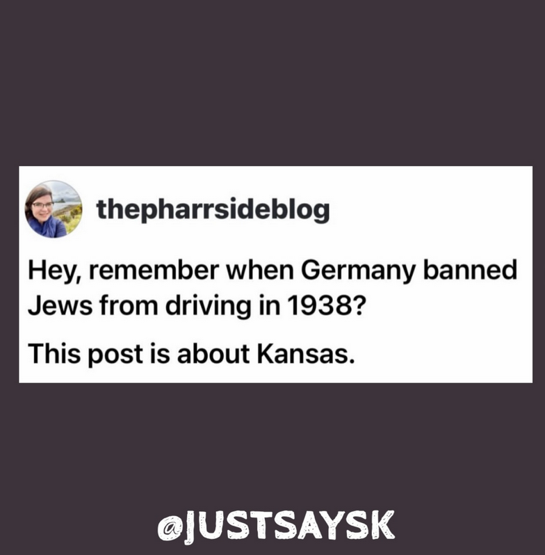 A tweet screenshotted "Hey, remember when Germany banned Jews from driving in 1938? This post is about Kansas." (@justsaySK)