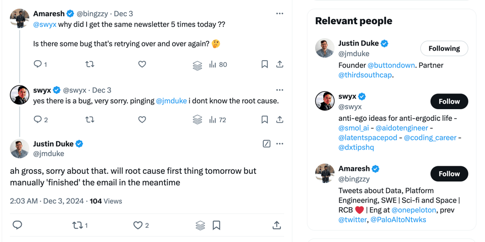 Screenshot of a series of tweets where someone is asking someone else why they received the newsletter five times that day. The person replies that there's a bug and tags the founder of Buttondown. The founder replies that there's a bug and he'll look at it first thing the next day.