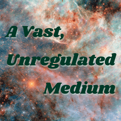 A Vast, Unregulated Medium