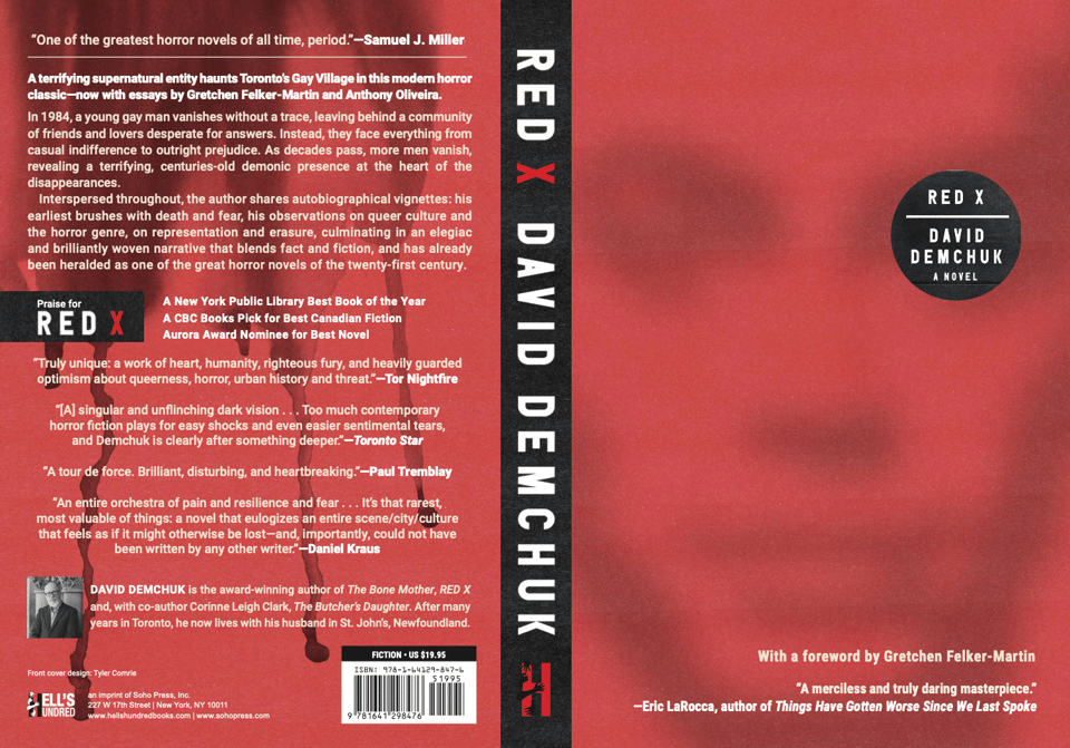 The cover for the fifth anniversary edition of RED X: a blurry indistinct image of an attractive man's face, rendered in red and greyscale; where his left eye should be, a circle has been cut out - through it we see the title and author: RED X - DAVID DEMCHUK - A NOVEL. Along the bottom of the image we read: With a foreword by Gretchen Felker-Martin - "A merciless and truly daring masterpiece" - Eric LaRocca, author of Things Have Gotten Worse Since We Last Spoke. On the back, a number of positive blurbs including "One of the greatest horror novels of all time, period" - Samuel J. Miller. Synopsis: A terrifying supernatural entity haunts Toronto’s Gay Village in this modern horror classic—now with essays by Gretchen Felker-Martin and Anthony Oliveira.
In 1984, a young gay man vanishes without a trace, leaving behind a community of friends and lovers desperate for answers. Instead, they face everything from casual indifference to outright prejudice. As decades pass, more men vanish, revealing a terrifying, centuries-old demonic presence at the heart of the disappearances.
Interspersed throughout, the author shares autobiographical vignettes: his
earliest brushes with death and fear, his observations on queer culture and the horror genre, on representation and erasure, culminating in an elegiac and brilliantly woven narrative that blends fact and fiction, and has already been heralded as one of the great horror novels of the twenty-first century.