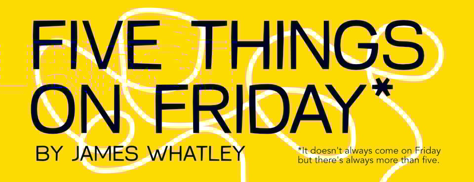 Five things on Friday #359
