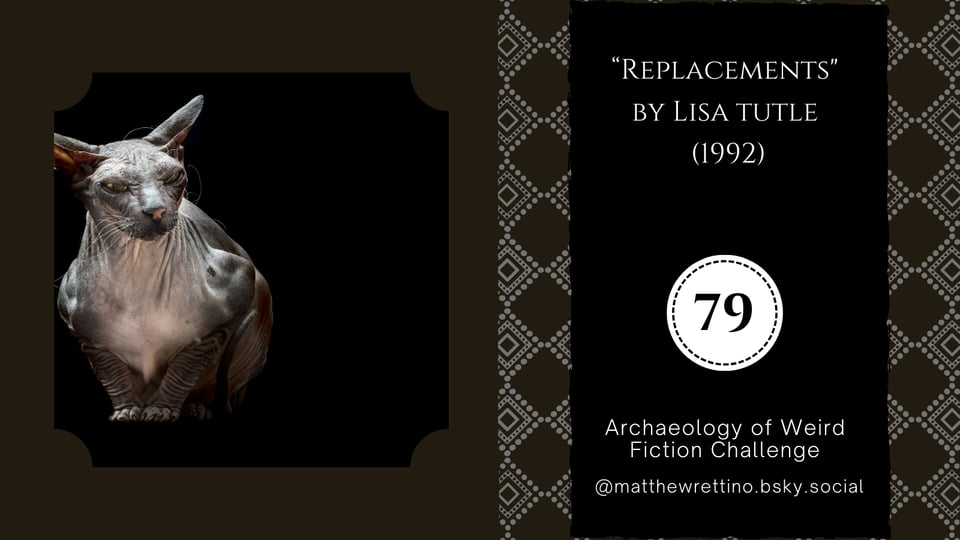 a menacing looking hairless cat against a dark background "Replacements" by Lisa Tutle (1992) Archaeology of Weird Fiction Challenge #79 @matthewrettino.bsky.social
