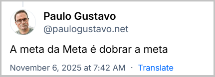 Post de Paulo Gustavo (@paulogustavo.net) com o texto: A meta da Meta é dobrar a meta
