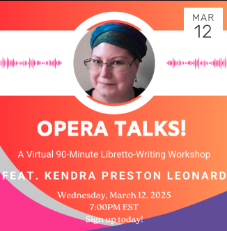 A headshot of q white woman wearing a headwrap and glasses above the text: Opera Talks! A Virtual 90-minute Libretto-Writing Workshop Feat. Kendra Preston Leonard. Wednesday March 12, 2025, 7:00 pm EST. Sign up today. The background is large swirls of purple, pink, and orange.