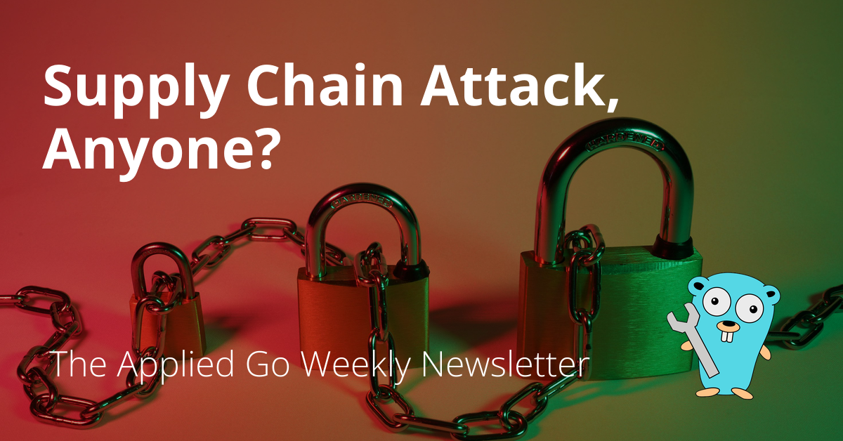 Supply Chain Attack, Anyone? • The Applied Go Weekly Newsletter 2024-06-30