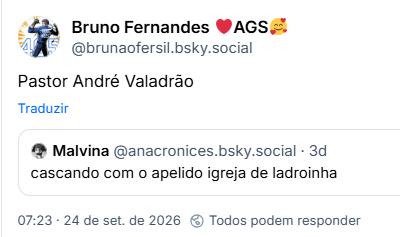 Post de Bruno Fernandes ❤️AGS🥰 (@brunaofersil.bsky.social): Pastor André Valadrão
Citação ao post de Malvina (@anacronices.bsky.social): cascando com o apelido igreja de ladroinha