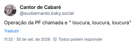 Post de Cantor de Cabaré (@suxbernardo.bsky.social): Operação da PF chamada e " loucura, loucura, loucura"