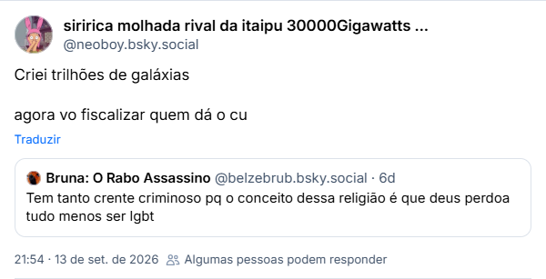 Post de siririca molhada rival da itaipu 30000Gigawatts de baitolice™ (@neoboy.bsky.social):
Criei trilhões de galáxias
agora vo fiscalizar quem dá o cu
Citação ao post de Bruna: O Rabo Assassino (@belzebrub.bsky.social): Tem tanto crente criminoso pq o conceito dessa religião é que deus perdoa tudo menos ser lgbt