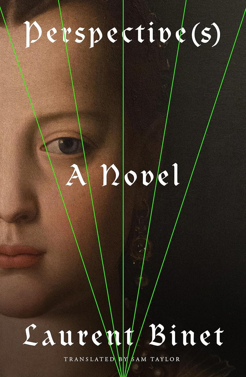 Perspective(s) / A Novel / Laurent Binet / Translated by Sam Taylor // In background, half of a face from from Mannerist Italy, fading into shadow. Neon green lines start in the center of the bottom of the image, extending in a triangle to the top of the image (i.e., how you measure perspective)