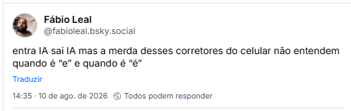 Post de Fábio Leal (@fabioleal.bsky.social): entra IA sai IA mas a merda desses corretores do celular não entendem quando é “e” e quando é “é”