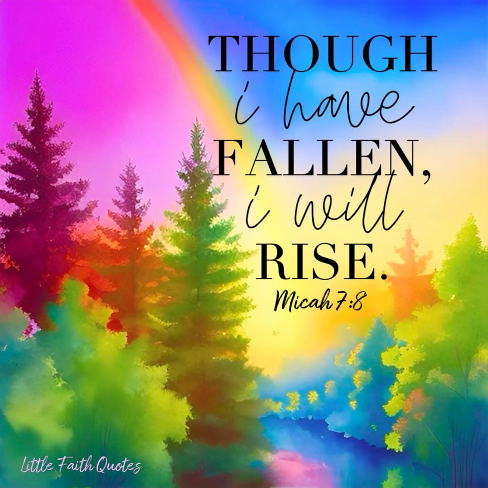"Though I have fallen, I will rise. Though I sit in darkness, the LORD will be my light." ~Micah 7:8. Image by: @Little Faith Quotes.