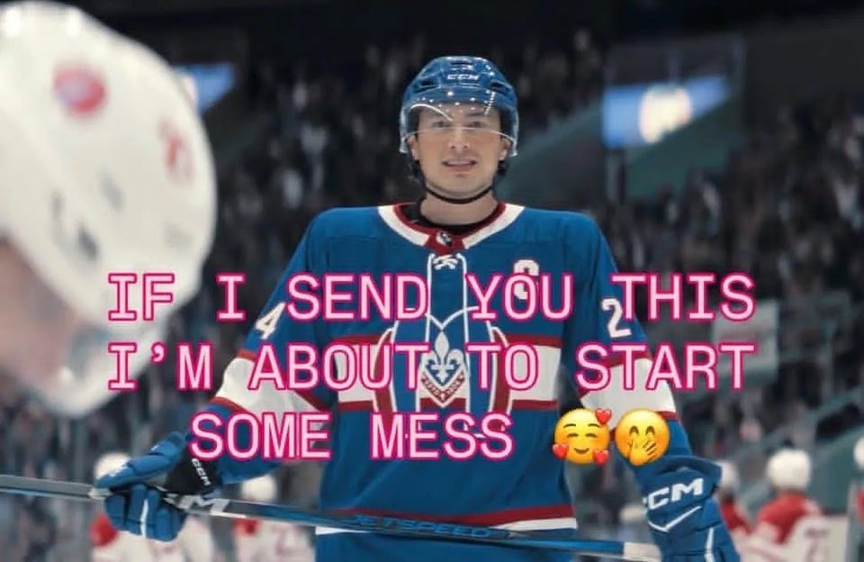 A meme. Shane Hollander looks cute and wholesome and it says, "If I send you this i'm about to start some mess." There are two emojis and the text is hot pink. He's smiling on the ice before he gets in a fight on the ice AFTER the game ends. Shane!