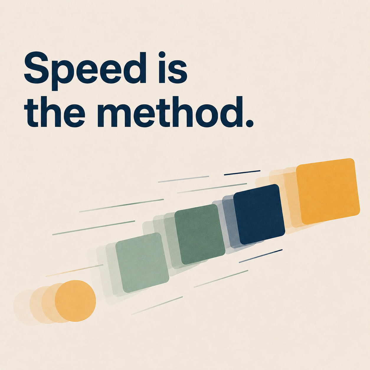 Speed is the method