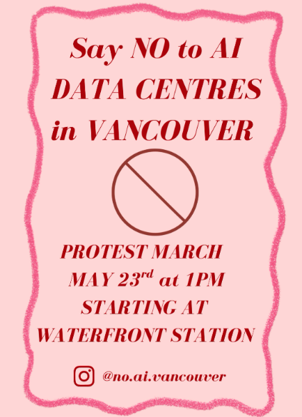 Say no to Data Centres in Vancouver.
Protest March, May 23rd at 1pm, starting at Waterfront Station.
Instagram @no.ai.vancouver