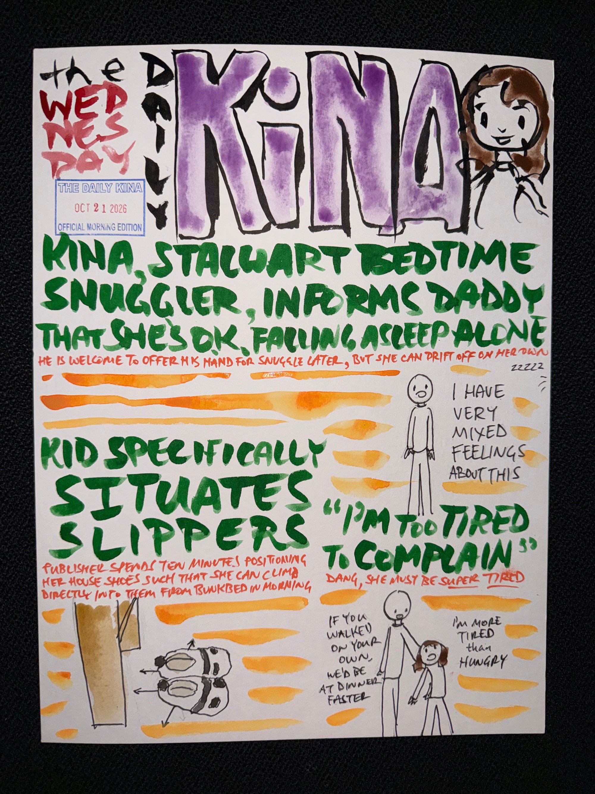 The Daily Kina for October 21, 2026. Top story: Kina, Stalwart Bedtime Snuggler, Informs Daddy That She’s Ok Falling Asleep Alone. Also in this issue: Kid Specifically Situates Slippers; “I’m Too Tired to Complain”.