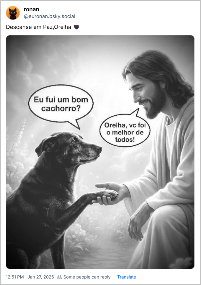 Post de ronan (@euronan.bsky.social) com o texto: Descanse em Paz,Orelha 🖤 (A imagem é uma ilustração em preto e branco que representa Jesus Cristo apertando a pata de um cachorro preto, em um cenário que parece ser o céu, com dois balões de diálogo, nos quais o cachorro pergunta: "Eu fui um bom cachorro?" e Jesus responde: "Orelha, vc foi o melhor de todos!")