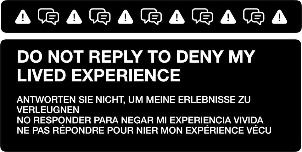 An informational message to manage replies. It reads: DO NOT REPLY TO DENY MY LIVED EXPERIENCE ANTWORTEN SIE NICHT, UM MEINE ERLEBNISSE ZU VERLEUGNEN NO RESPONDER PARA NEGAR MI EXPERIENCIA VIVIDA NE PAS RÉPONDRE POUR NIER MON EXPÉRIENCE VÉCU