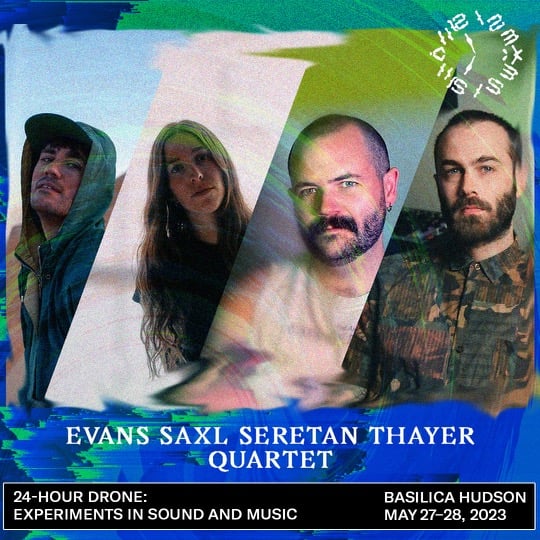 EVANS SAXL SERETAN THAYER QUARTET playing at Basilica Hudson May 27-28 / four hotties on a trippy background promise extremely mellow morning vibes
