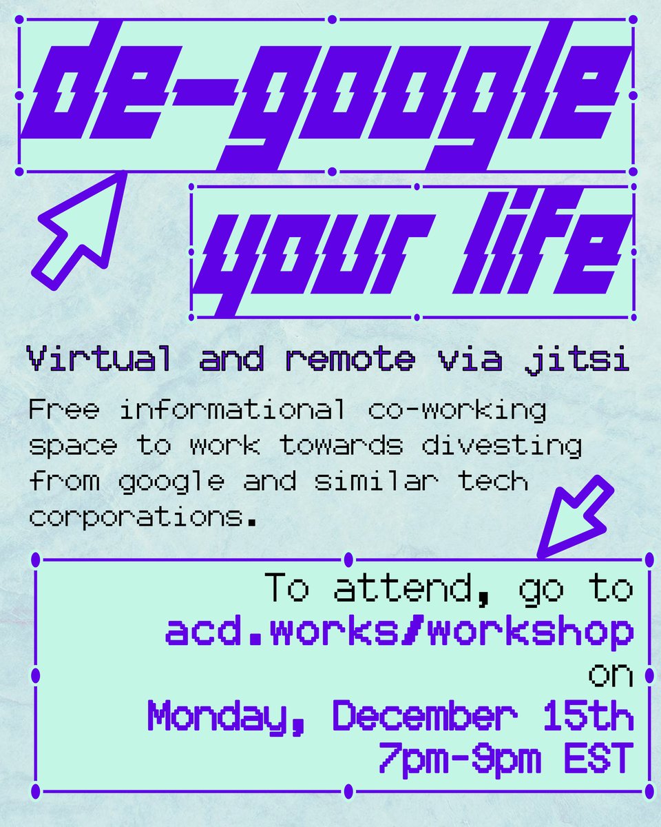 de-google your life. Virtual and remote via jitsi. Free informational co-working space to work towards divesting from google and similar tech corporations. To attend, go to acd.works/workshop on Monday, December 15th 7pm-9pm EST