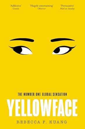 Yellowface by Rebecca F. Kuang: the cover is a bright yellow with a black and white illustration of a woman’s eyes and eyebrows; the lettering is mostly white and some black.