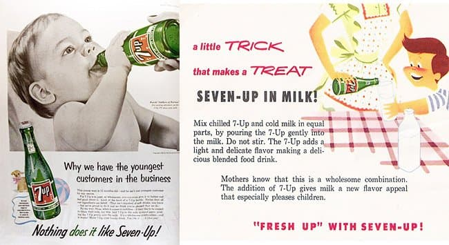 There are two old advertisements shown here, from perhaps the 50s or 60s. On the left-hand side, there was a black-and-white picture of a baby, holding up a bottle of 7-Up and drinking it. The text beneath the baby reads "why we have the youngest customers in the business". On the right hand side is a cartoon of a woman in an apron, serving 7-Up to an elementary aged child, who is reaching for a cup into which she pours the beverage. The tech of the ad reads "a little trick that makes a treat, seven up in milk"