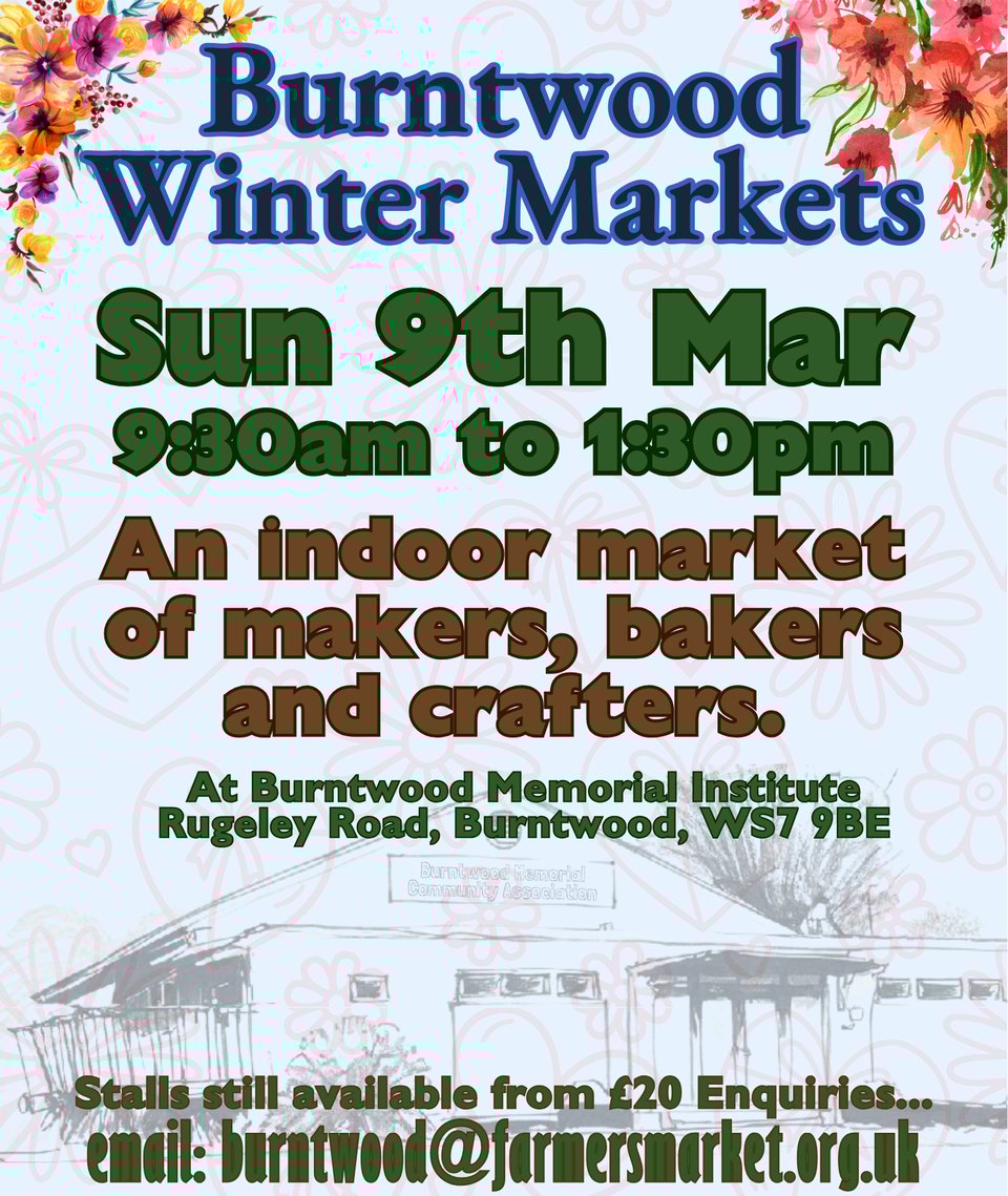 Poster for Burntwood Winter Markers. Sun 9th March - 9:30am to 1:30pm. An indoor market of makers, bakers and crafters. Stalls still available from Β£20. email: burntwood@farmersmarket.org.uk
