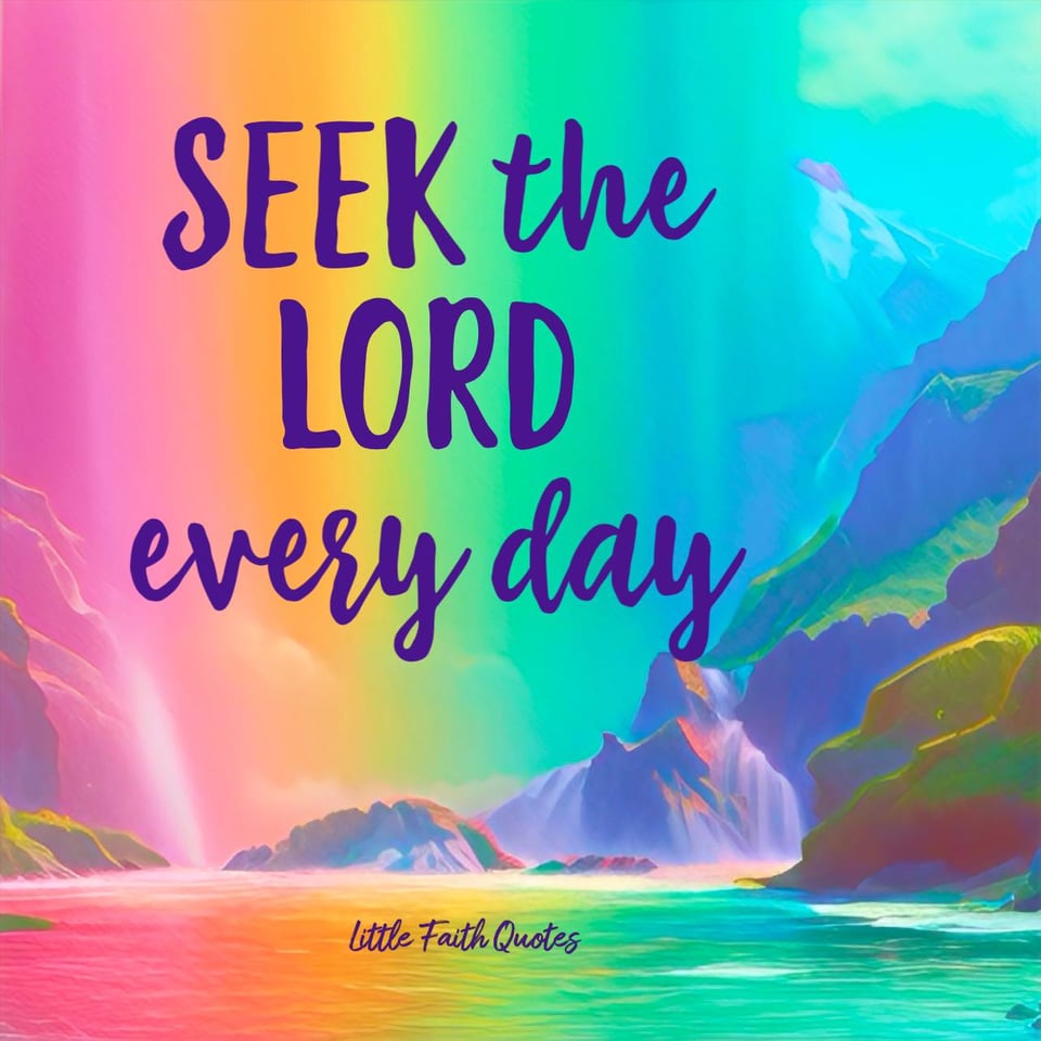 "Seek the LORD every day." Image by: @Little Faith Quotes.
