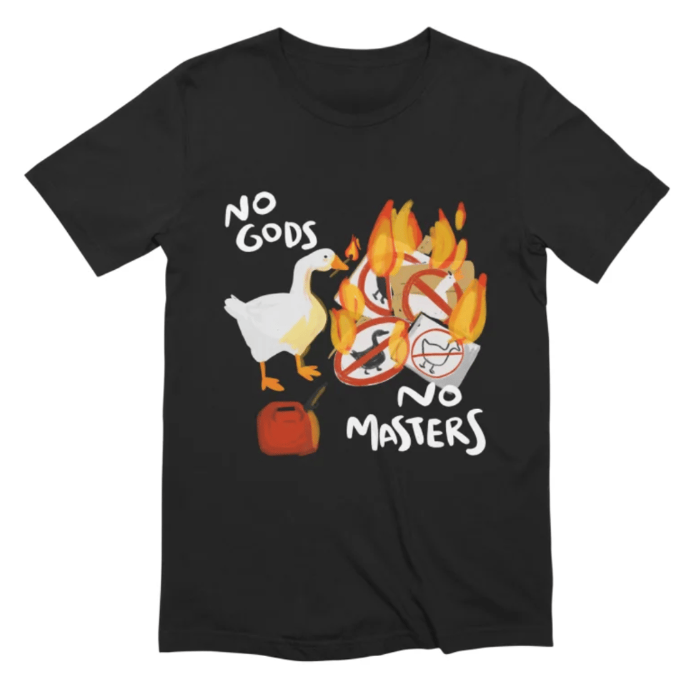 A black tee with a drawing of a goose setting fire to anti-goose signs with the caption No Gods, No Masters