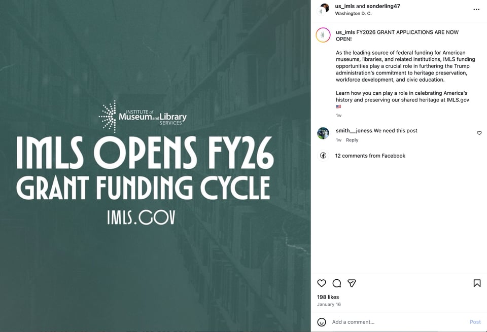 Image of an Instagram post about IMLS grant funds, with the caption: "FY2026 GRANT APPLICATIONS ARE NOW OPEN!

As the leading source of federal funding for American museums, libraries, and related institutions, IMLS funding opportunities play a crucial role in furthering the Trump administration’s commitment to heritage preservation, workforce development, and civic education.

Learn how you can play a role in celebrating America’s history and preserving our shared heritage at IMLS.gov 🇺🇸
"