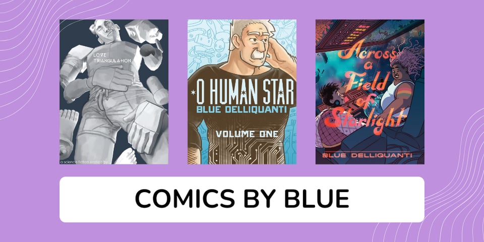 A purple graphic showing three titles by Blue Delliquanti: Love Triangulation, O Human Star Volume One, and Across a Field of Starlight.