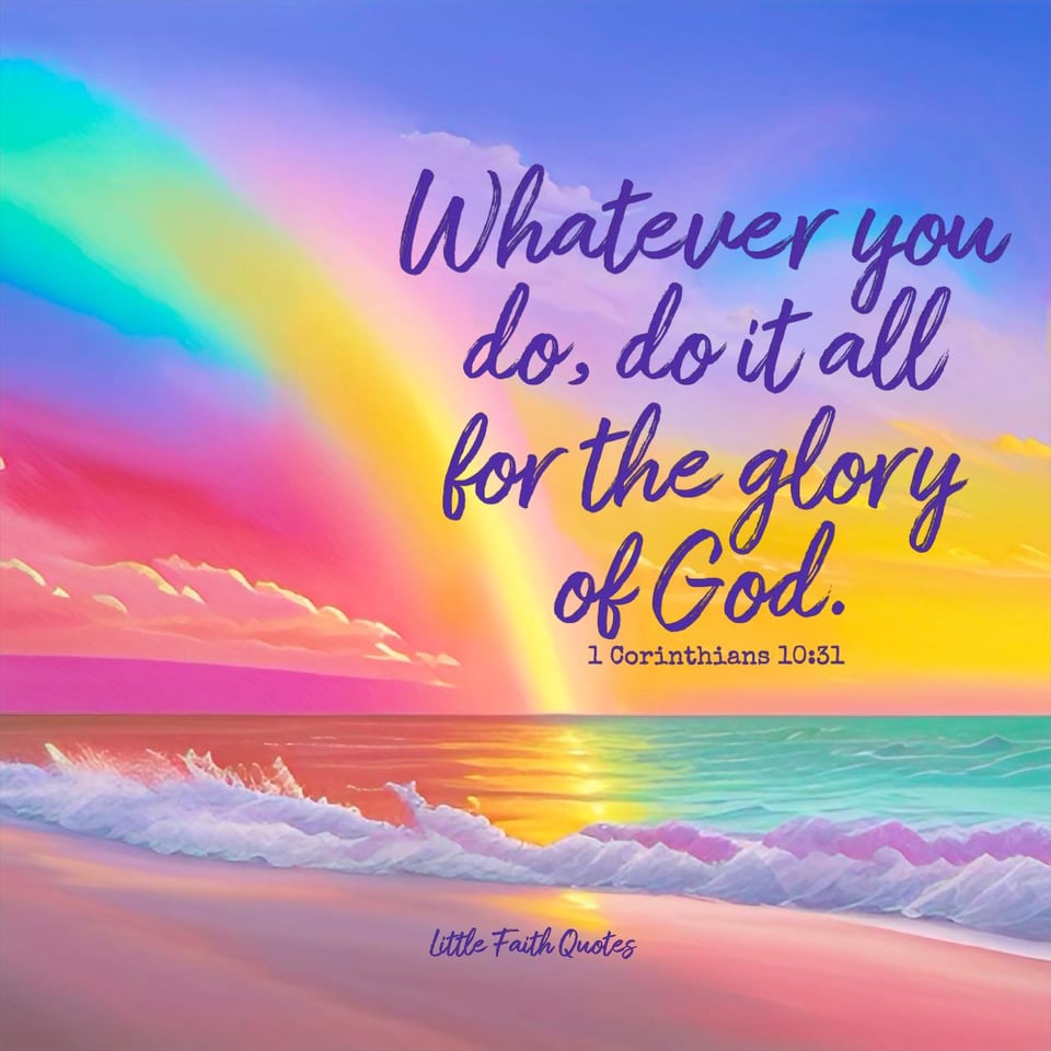 "Whatever you do, do it all to the glory of God." ~1 Corinthians 10:31. Image by: @Little Faith Quotes.